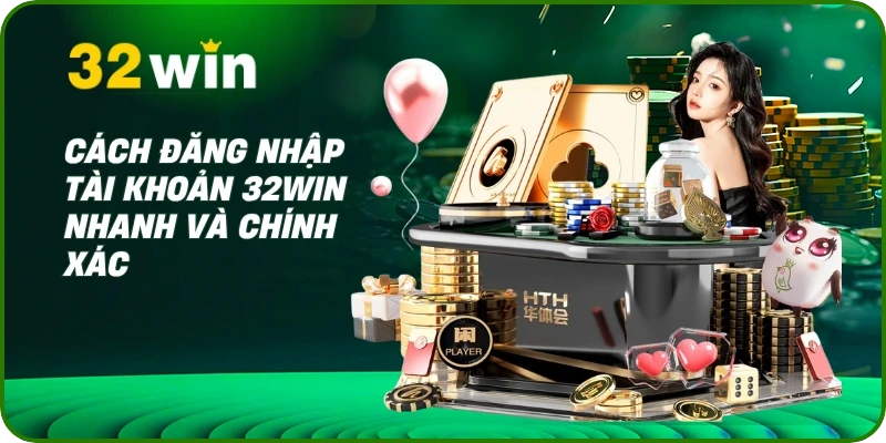 Hướng Dẫn Đăng Nhập 32Win - Link Vào An Toàn Và Chính Thức 2 Cách đăng nhập tài khoản 32Win nhanh và chính xác