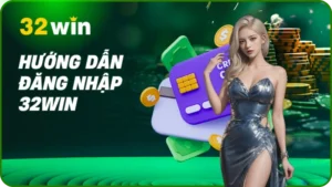 Hướng Dẫn Đăng Nhập 32Win - Link Vào An Toàn Và Chính Thức