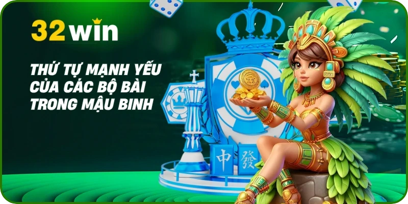 Bài Binh - Hướng Dẫn Cách Chơi & 7+ Mẹo Thắng Lớn Tại 32Win 2 Thứ tự mạnh yếu của các bộ bài trong Mậu Binh